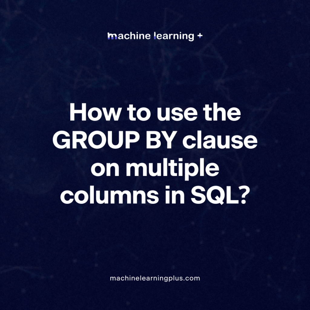 How to use the GROUP BY clause on multiple columns in SQL